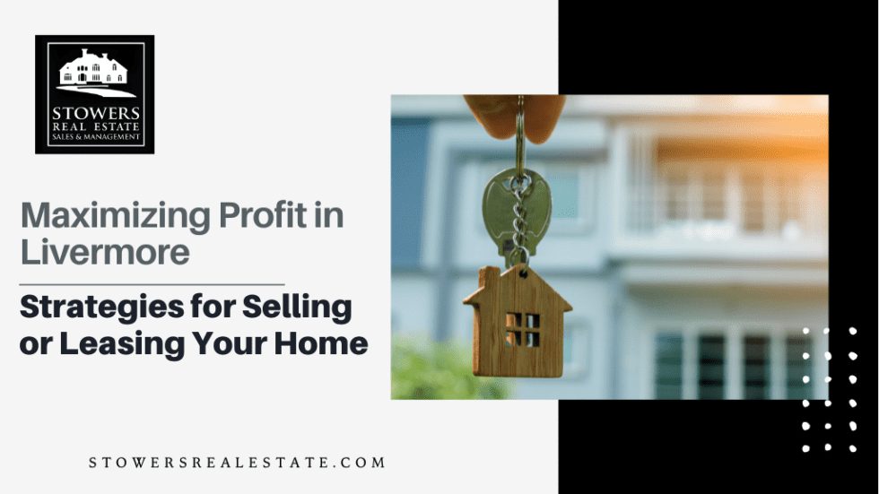 Maximizing Profit in Livermore: Strategies for Selling or Leasing Your Home